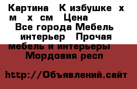 	 Картина “ К избушке“ х.м 40х50см › Цена ­ 6 000 - Все города Мебель, интерьер » Прочая мебель и интерьеры   . Мордовия респ.